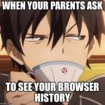 Kirito stare | WHEN YOUR PARENTS ASK; TO SEE YOUR BROWSER HISTORY | image tagged in kirito stare | made w/ Imgflip meme maker