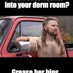 redneck hillbilly | Do you want to know how to get a Georgia Tech cheerleader into your dorm room? Grease her hips, and push like hell. | image tagged in redneck hillbilly | made w/ Imgflip meme maker