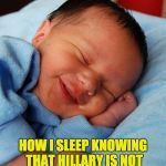 Baby sleeping | HOW I SLEEP KNOWING THAT HILLARY IS NOT THE PRESIDENT OF THE USA. | image tagged in baby sleeping | made w/ Imgflip meme maker