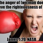 woman boxing anger1 | "For the anger of (wo)man does not achieve the righteousness of God."; James 1:20, NASB | image tagged in woman boxing anger1 | made w/ Imgflip meme maker
