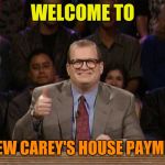 Smiling Drew Carey | WELCOME TO; DREW CAREY'S HOUSE PAYMENT | image tagged in drew carey thanks,smile | made w/ Imgflip meme maker