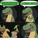 My 4th grade joke for the day | A RETAIL STORE! WHERE DO T-REXS GO WHEN THEIR TAILS FALL OFF? | image tagged in stand up t rex fail | made w/ Imgflip meme maker