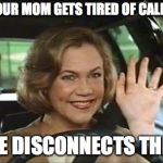 Serial Mom Waves Goodbye | WHEN YOUR MOM GETS TIRED OF CALLING YOU; SO SHE DISCONNECTS THE WIFI | image tagged in serial mom waves goodbye | made w/ Imgflip meme maker