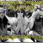 see no evil, hear no evil, speak no evil | TRUMP'S COMMAND IN ACTION! MORE TRUMP TAPES TO COME! | image tagged in trump's command,trump tapes,trump russia collusion,see no evil hear no evil speak no evil | made w/ Imgflip meme maker