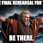 Moses | ALAS, THE FINAL REHEARSAL FOR "MOSES."; BE THERE. | image tagged in moses | made w/ Imgflip meme maker
