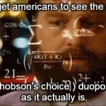 political hobson's choice duopoly | how to get americans to see the political; ( hobson's choice ) duopoly as it actually is. | image tagged in confused math man,rinos,duopoly,romney and ryan | made w/ Imgflip meme maker