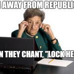 old woman | I RUN AWAY FROM REPUBLICANS; WHEN THEY CHANT, "LOCK HER UP." | image tagged in old woman | made w/ Imgflip meme maker