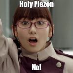 Yayoi Ulshade Marie Iitoyo | Holy Plezon; No! | image tagged in yayoi ulshade marie iitoyo | made w/ Imgflip meme maker