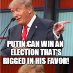 Bad Pun Trump | WHAT'S THE DIFFERENCE BETWEEN PUTIN AND HILLARY? PUTIN CAN WIN AN ELECTION THAT'S RIGGED IN HIS FAVOR! | image tagged in bad pun trump,putin,hillary,rigged election,election 2016,memes | made w/ Imgflip meme maker