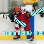Trump Reality Check | Reality; Trump; Trump  Reality  Check | image tagged in hockey body check 629x421,donald trump,memes,reality check | made w/ Imgflip meme maker