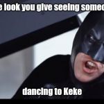 batman | The look you give seeing someone; dancing to Keke | image tagged in batman | made w/ Imgflip meme maker