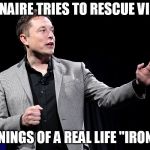 Elon Musk Presentation | "BILLIONAIRE TRIES TO RESCUE VICTIMS"; BEGINNINGS OF A REAL LIFE "IRON MAN" | image tagged in elon musk presentation | made w/ Imgflip meme maker