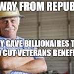 Blue Collar Man | I RAN AWAY FROM REPUBLICANS; WHEN THEY GAVE BILLIONAIRES TRILLIONS AND CUT VETERANS BENEFITS. | image tagged in blue collar man | made w/ Imgflip meme maker