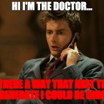 Doctor Who Ginger | HI I'M THE DOCTOR... IS THERE A WAY THAT NEXT TIME I REGENERATE I COULD BE GINGER? | image tagged in doctor who telephone | made w/ Imgflip meme maker