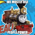 Train | WE MOSTLY USE; PEOPLE POWER | image tagged in train | made w/ Imgflip meme maker