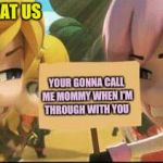Rwby | YOU CAN'T BEAT US; YOUR GONNA CALL ME MOMMY WHEN I'M THROUGH WITH YOU | image tagged in rwby | made w/ Imgflip meme maker