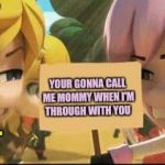 Rwby | "YOU CAN'T BEAT US."; YOUR GONNA CALL ME MOMMY WHEN I'M THROUGH WITH YOU; "YES MOMMY." | image tagged in rwby | made w/ Imgflip meme maker
