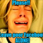 What would my life be without Facebook Messenger and those cool games?? | Please!! Leave poor Facebook ALONE! | image tagged in leave britney alone | made w/ Imgflip meme maker