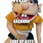 Jeffy | I LOST AT FORTNITE,DADDY U R GAY; ARGHHHH; SHUT UP JEFFY YOU DUMB A WORD | image tagged in jeffy | made w/ Imgflip meme maker