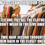 How to clean out your closet | HOW TO CLEAN OUT YOUR CLOSET; STEP ONE: PUT ALL THE CLOTHES YOU DON'T WEAR IN THE GIVE AWAY PILE; STEP TWO: HAVE SECOND THOUGHTS AND PUT THEM BACK IN THE CLOSET ONE BY ONE | image tagged in florida clothes,dieting | made w/ Imgflip meme maker