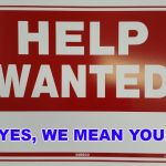 HELP WANTED | YES, WE MEAN YOU! | image tagged in help wanted | made w/ Imgflip meme maker