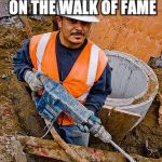 jackhammer | KILL SOME FAMOUS LIBERALS STAR ON THE WALK OF FAME; AND SEE IF YOU GET OFF WITH A $4,000 FINE. | image tagged in jackhammer | made w/ Imgflip meme maker