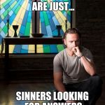 rick grimes worship | CHRISTIANS ARE JUST... SINNERS LOOKING FOR ANSWERS | image tagged in rick grimes worship | made w/ Imgflip meme maker