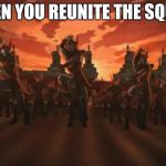 Avatar | WHEN YOU REUNITE THE SQUAD | image tagged in avatar | made w/ Imgflip meme maker