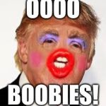 Donald Tramp | OOOO; BOOBIES! | image tagged in donald tramp | made w/ Imgflip meme maker