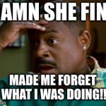 Martin Lawrence | DAMN SHE FINE; MADE ME FORGET WHAT I WAS DOING!! | image tagged in martin lawrence | made w/ Imgflip meme maker