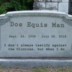 headstone | Dos Equis Man; Sept. 26, 1938 - July 28, 2018; I don't always testify against the Clintons, but when I do | image tagged in headstone,political humor | made w/ Imgflip meme maker