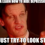 Stupid Faced | YOU WANNA LEARN HOW TO HIDE DEPRESSION YOU SAY; WELL, JUST TRY TO LOOK STUDPID | image tagged in stupid faced | made w/ Imgflip meme maker