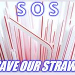 Straws | S O S; SAVE OUR STRAWS | image tagged in straws | made w/ Imgflip meme maker
