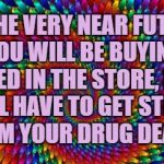 Psychedelic Swirl | IN THE VERY NEAR FUTURE YOU WILL BE BUYING WEED IN THE STORE, BUT YOU'LL HAVE TO GET STRAWS FROM YOUR DRUG DEALER | image tagged in weed,straws,funny,memes,funny memes,irony | made w/ Imgflip meme maker