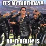 SBL - Bruno Mars | IT'S MY BIRTHDAY!! NO..IT REALLY IS | image tagged in sbl - bruno mars | made w/ Imgflip meme maker
