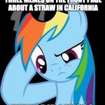 Catch me up here! | I SUDDENLY SEE THE FIRST THREE MEMES ON THE FRONT PAGE ABOUT A STRAW IN CALIFORNIA; WHAT DID I MISS? | image tagged in confused rainbow dash,memes,straws,california,news,ponies | made w/ Imgflip meme maker