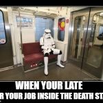 star wars  | WHEN YOUR LATE; FOR YOUR JOB INSIDE THE DEATH STAR | image tagged in star wars | made w/ Imgflip meme maker