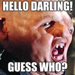 Fugly Inbred Retard! | HELLO DARLING! GUESS WHO? | image tagged in fugly inbred retard | made w/ Imgflip meme maker