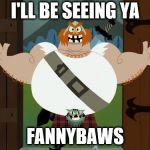 The Scotsman | I'LL BE SEEING YA; FANNYBAWS | image tagged in the scotsman | made w/ Imgflip meme maker