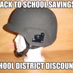 Kevlar helmet | BACK TO SCHOOL SAVINGS! SCHOOL DISTRICT DISCOUNTS! | image tagged in kevlar helmet | made w/ Imgflip meme maker