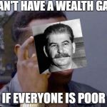 Roll Safe | CAN'T HAVE A WEALTH GAP; IF EVERYONE IS POOR | image tagged in roll safe | made w/ Imgflip meme maker