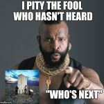 My favorite Rock album , ever | I PITY THE FOOL WHO HASN'T HEARD; "WHO'S NEXT" | image tagged in mister-t,who's your daddy,classic rock,classic,the who | made w/ Imgflip meme maker