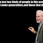 english teacher,generalities people. | there are just two kinds of people in this world.those that make generalities,and those that don't. | image tagged in blackboard,teachers,generalities | made w/ Imgflip meme maker
