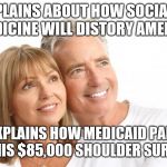 Baby Boomers | COMPLAINS ABOUT HOW SOCIALISED MEDICINE WILL DISTORY AMERICA; EXPLAINS HOW MEDICAID PAID FOR HIS $85,000 SHOULDER SURGERY. | image tagged in baby boomers | made w/ Imgflip meme maker