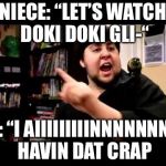 Me watching glitter force irl | NIECE: “LET’S WATCH DOKI DOKI GLI-“; ME: “I AIIIIIIIIINNNNNNNNT HAVIN DAT CRAP | image tagged in jontron,memes,i aint havin that shit,glitter force | made w/ Imgflip meme maker