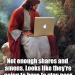 laptop jesus | Not enough shares and amens. Looks like they're going to have to stay poor | image tagged in laptop jesus | made w/ Imgflip meme maker