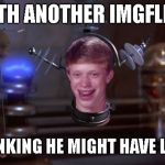Bad Luck Brian Mars Attacks | MET UP WITH ANOTHER IMGFLIP USER IRL; WOKE UP THINKING HE MIGHT HAVE LOST A KIDNEY | image tagged in bad luck brian mars attacks | made w/ Imgflip meme maker