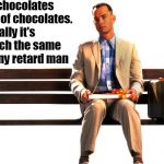 Forest Gump  | A box of chocolates is like a box of chocolates. Actually it's pretty much the same thing. - Funny retard man | image tagged in forest gump | made w/ Imgflip meme maker