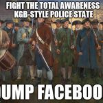 Not coincidentally a CIA company really did source startup capital for them too | FIGHT THE TOTAL AWARENESS KGB-STYLE POLICE STATE; DUMP FACEBOOK | image tagged in revolutionary militia,facebook | made w/ Imgflip meme maker