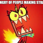 Angry Unikitty | I'M VERY ANGRY OF PEOPLE MAKING STRAW MEMES | image tagged in angry unikitty | made w/ Imgflip meme maker